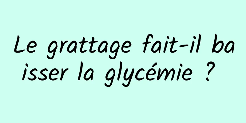 Le grattage fait-il baisser la glycémie ? 