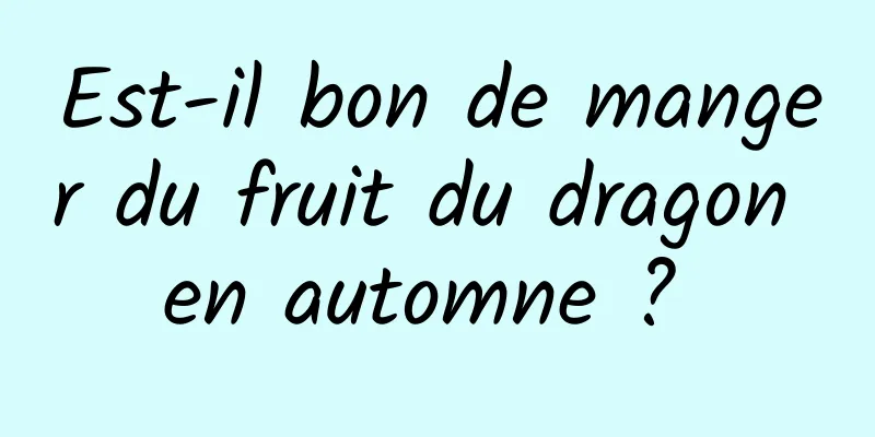 Est-il bon de manger du fruit du dragon en automne ? 