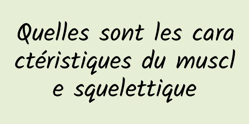 Quelles sont les caractéristiques du muscle squelettique