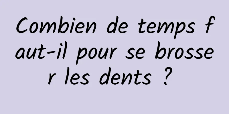 Combien de temps faut-il pour se brosser les dents ? 