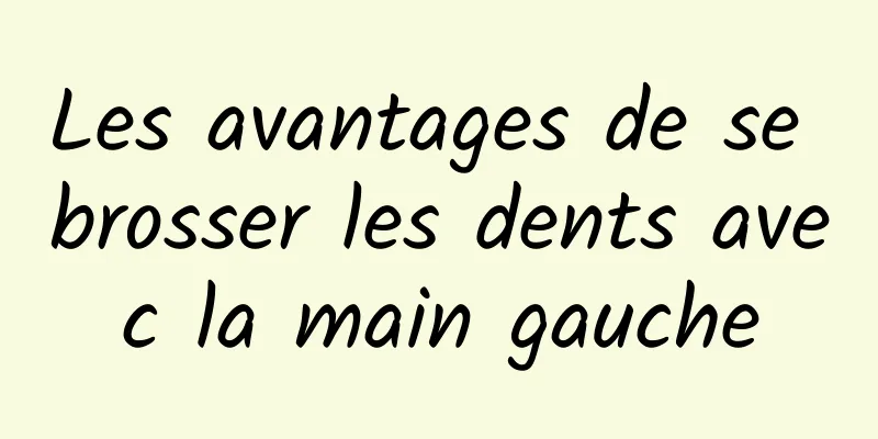 Les avantages de se brosser les dents avec la main gauche