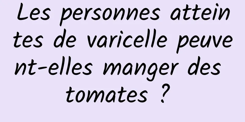 Les personnes atteintes de varicelle peuvent-elles manger des tomates ? 