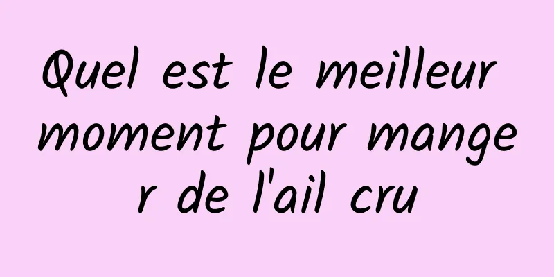 Quel est le meilleur moment pour manger de l'ail cru