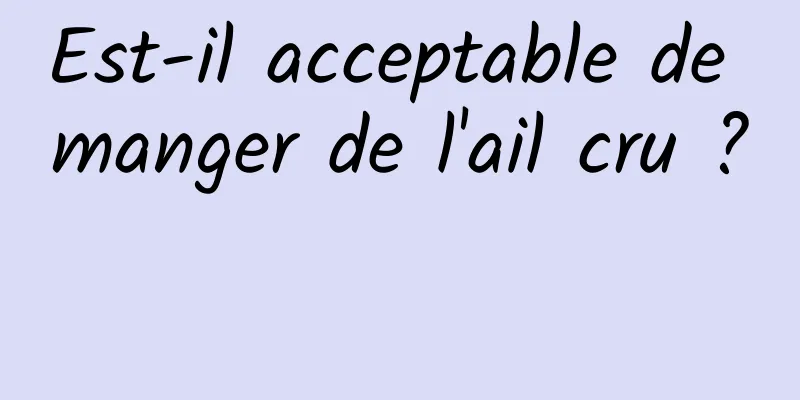 Est-il acceptable de manger de l'ail cru ? 