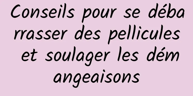 Conseils pour se débarrasser des pellicules et soulager les démangeaisons