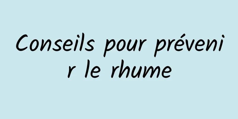 Conseils pour prévenir le rhume