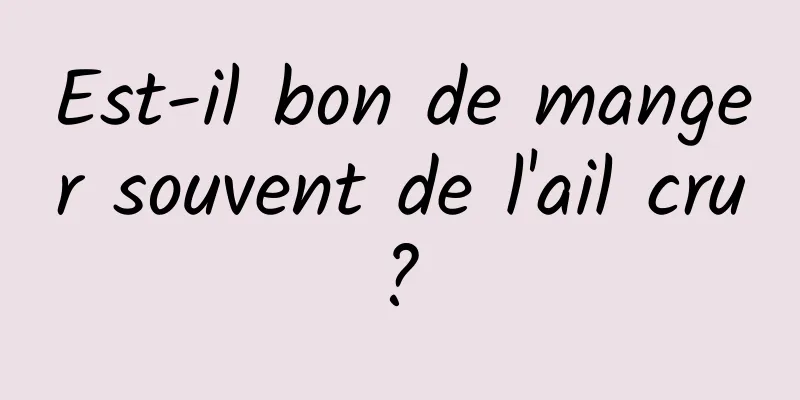 Est-il bon de manger souvent de l'ail cru ? 