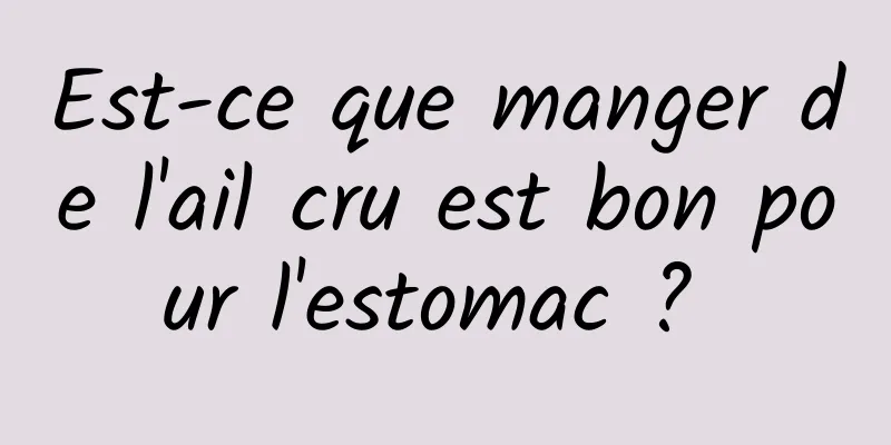 Est-ce que manger de l'ail cru est bon pour l'estomac ? 