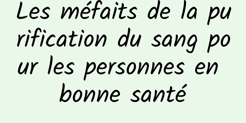 Les méfaits de la purification du sang pour les personnes en bonne santé