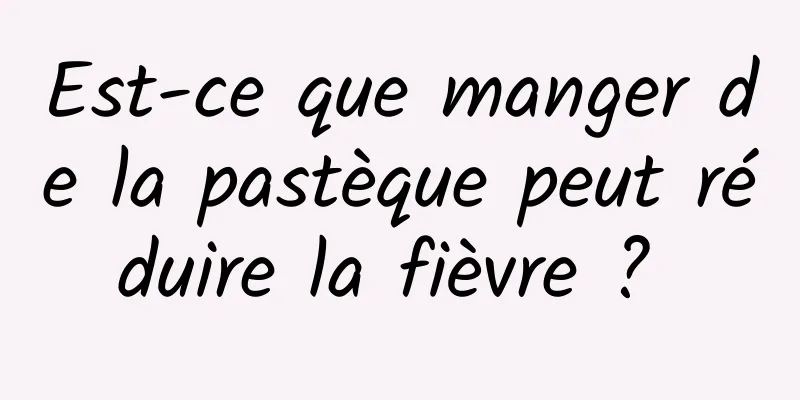 Est-ce que manger de la pastèque peut réduire la fièvre ? 