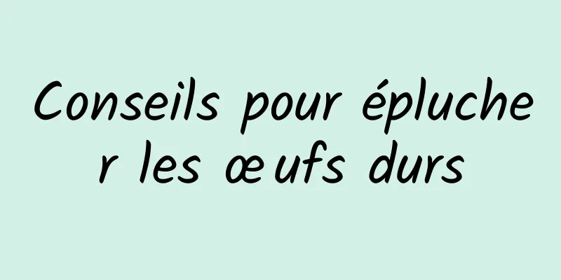 Conseils pour éplucher les œufs durs