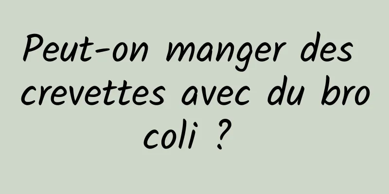 Peut-on manger des crevettes avec du brocoli ? 