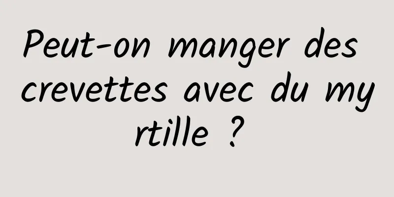 Peut-on manger des crevettes avec du myrtille ? 