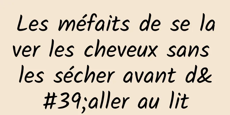 Les méfaits de se laver les cheveux sans les sécher avant d'aller au lit