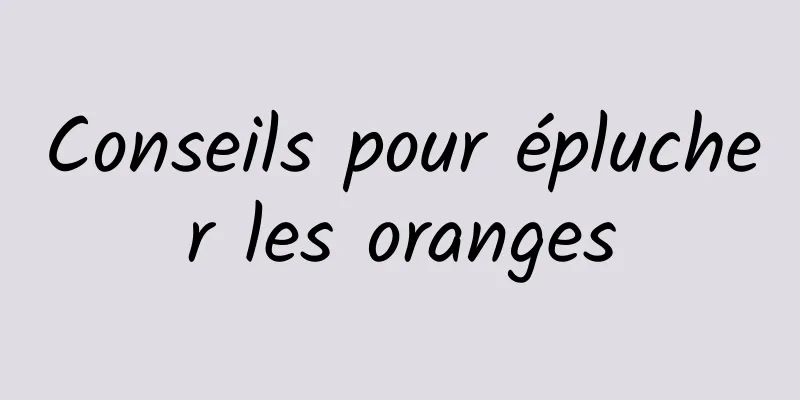 Conseils pour éplucher les oranges