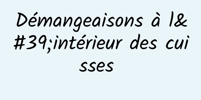 Démangeaisons à l'intérieur des cuisses 