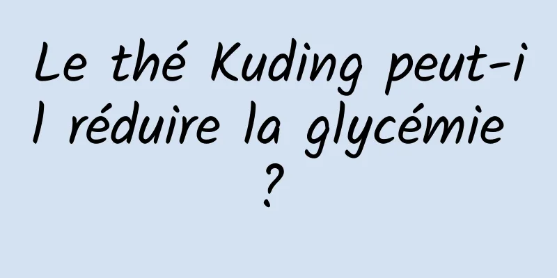 Le thé Kuding peut-il réduire la glycémie ? 