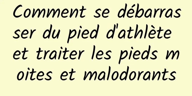 Comment se débarrasser du pied d'athlète et traiter les pieds moites et malodorants