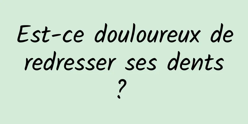 Est-ce douloureux de redresser ses dents ? 