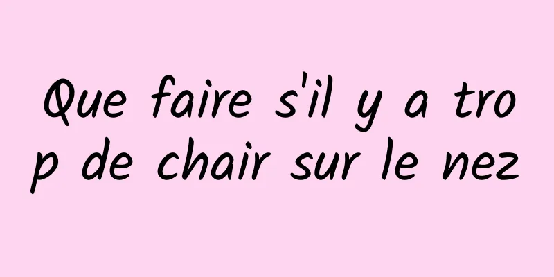 Que faire s'il y a trop de chair sur le nez