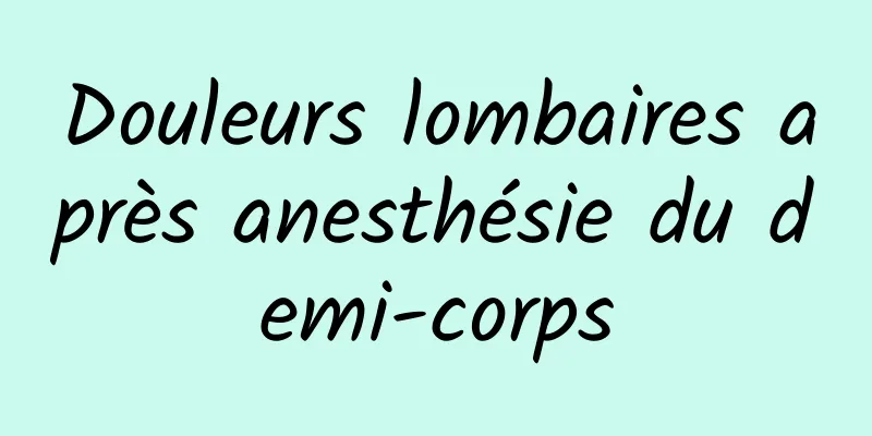 Douleurs lombaires après anesthésie du demi-corps