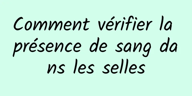 Comment vérifier la présence de sang dans les selles