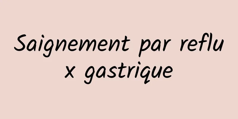 Saignement par reflux gastrique