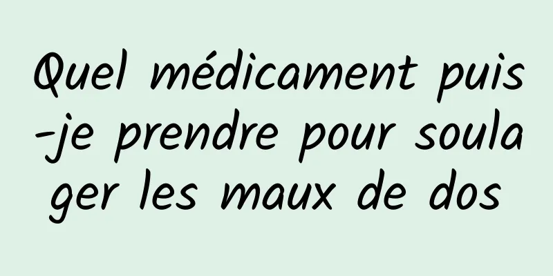 Quel médicament puis-je prendre pour soulager les maux de dos