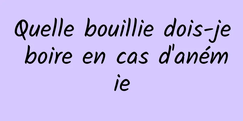 Quelle bouillie dois-je boire en cas d'anémie