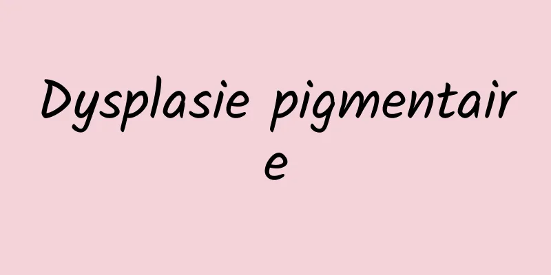 Dysplasie pigmentaire