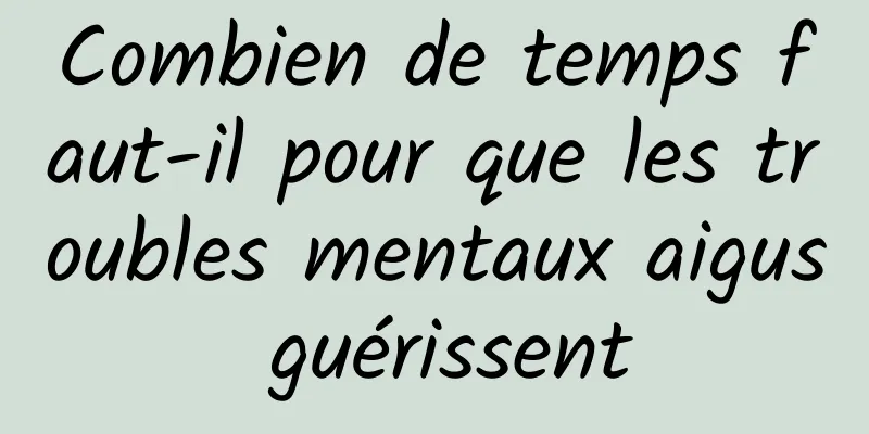 Combien de temps faut-il pour que les troubles mentaux aigus guérissent