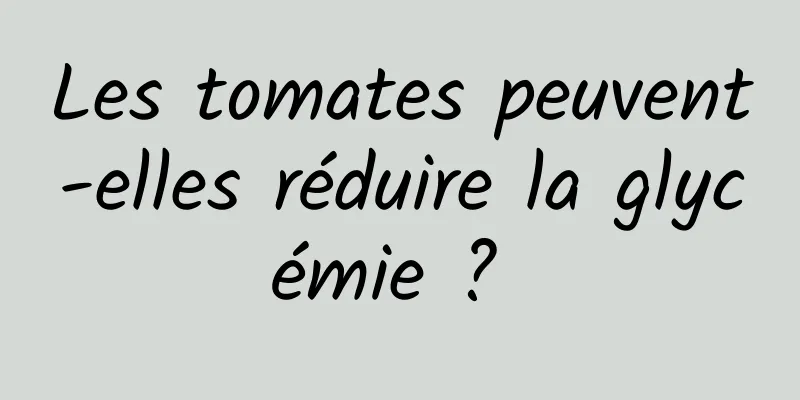 Les tomates peuvent-elles réduire la glycémie ? 