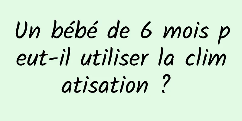 Un bébé de 6 mois peut-il utiliser la climatisation ? 