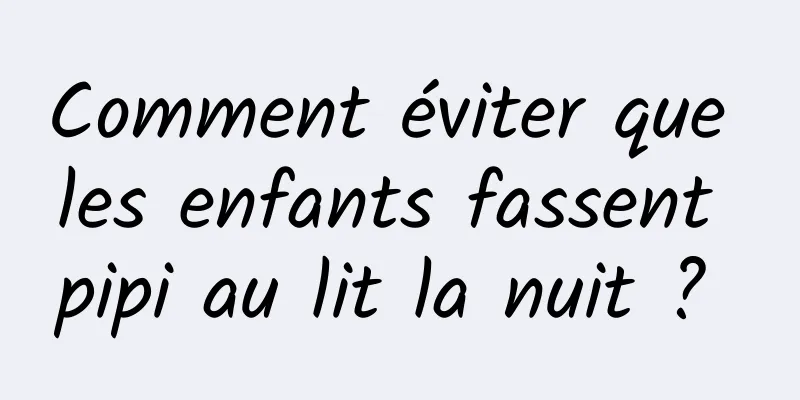 Comment éviter que les enfants fassent pipi au lit la nuit ? 