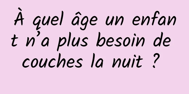 À quel âge un enfant n’a plus besoin de couches la nuit ? 