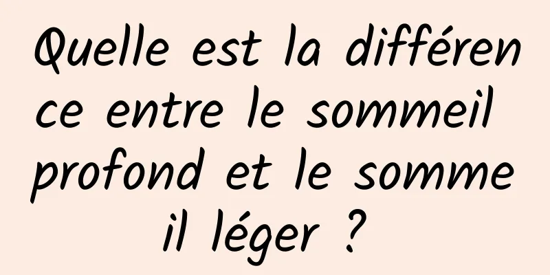 Quelle est la différence entre le sommeil profond et le sommeil léger ? 