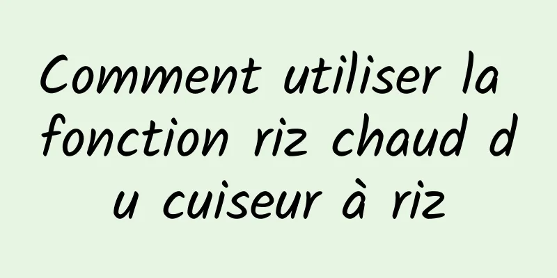 Comment utiliser la fonction riz chaud du cuiseur à riz