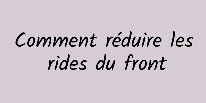 Comment réduire les rides du front