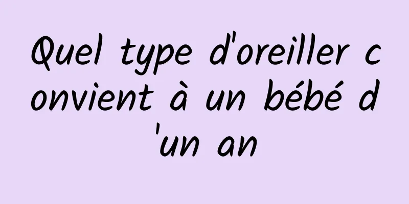 Quel type d'oreiller convient à un bébé d'un an