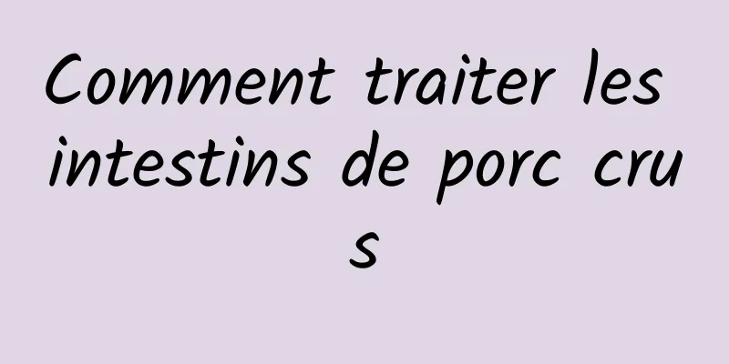 Comment traiter les intestins de porc crus