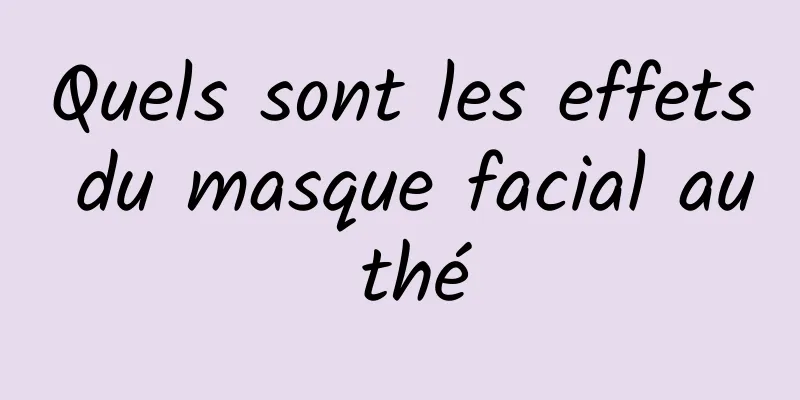 Quels sont les effets du masque facial au thé