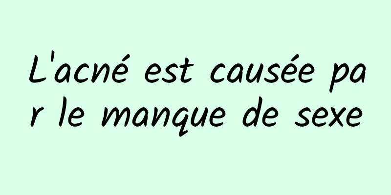 L'acné est causée par le manque de sexe