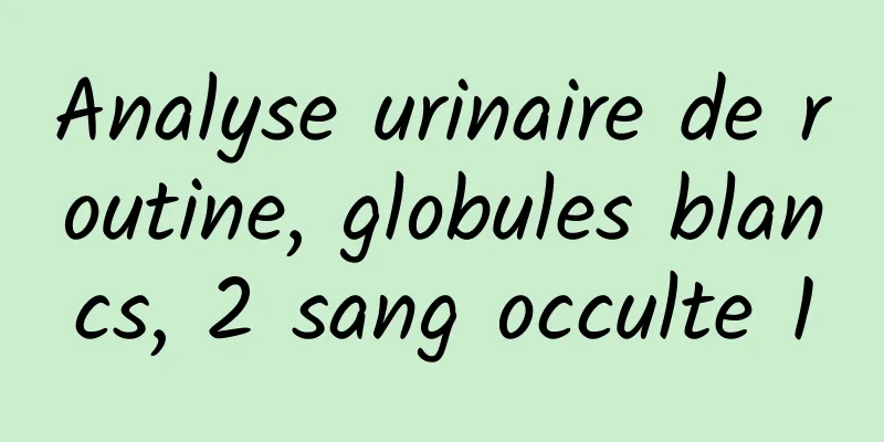 Analyse urinaire de routine, globules blancs, 2 sang occulte 1