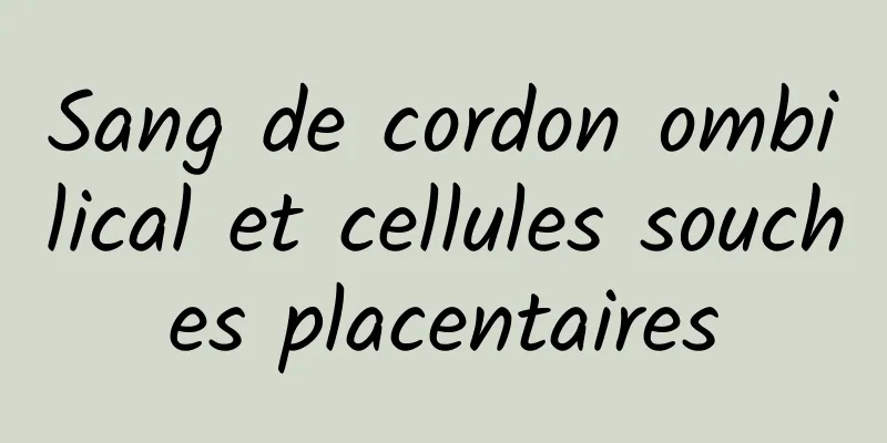 Sang de cordon ombilical et cellules souches placentaires