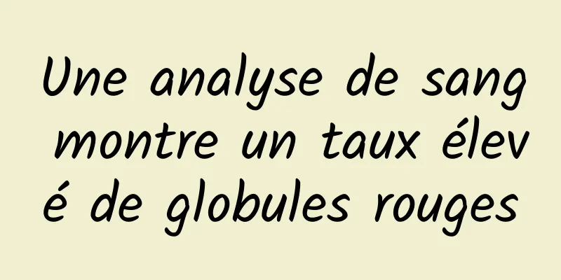 Une analyse de sang montre un taux élevé de globules rouges