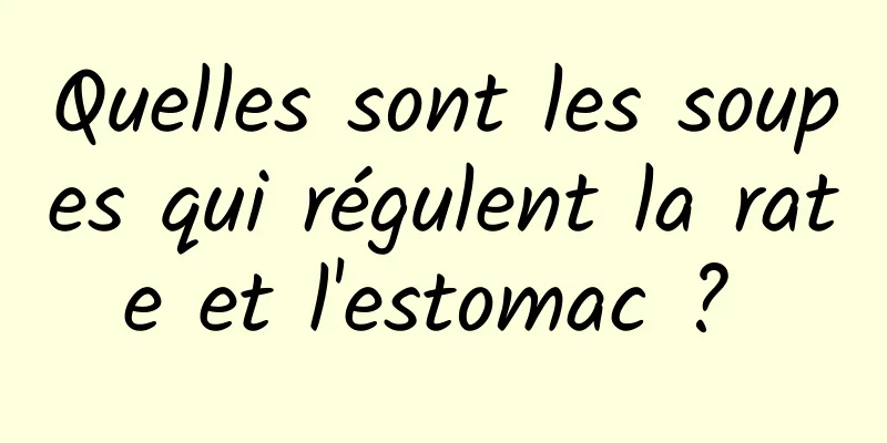 Quelles sont les soupes qui régulent la rate et l'estomac ? 