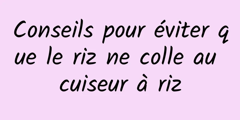 Conseils pour éviter que le riz ne colle au cuiseur à riz