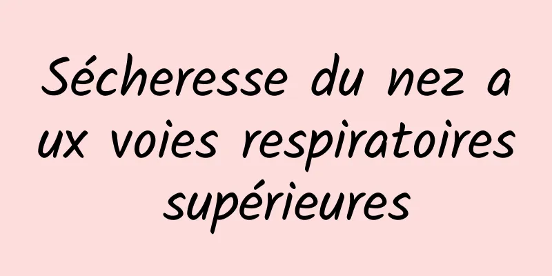 Sécheresse du nez aux voies respiratoires supérieures