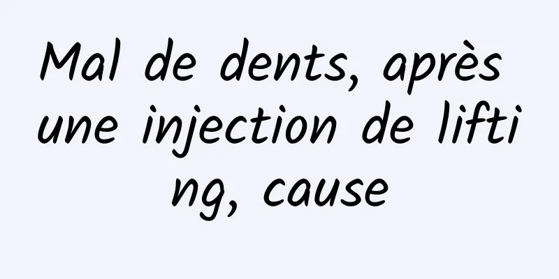 Mal de dents, après une injection de lifting, cause