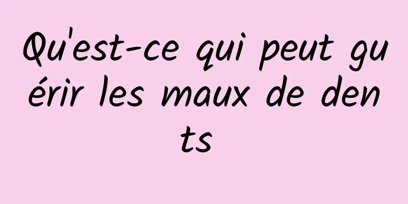 Qu'est-ce qui peut guérir les maux de dents 